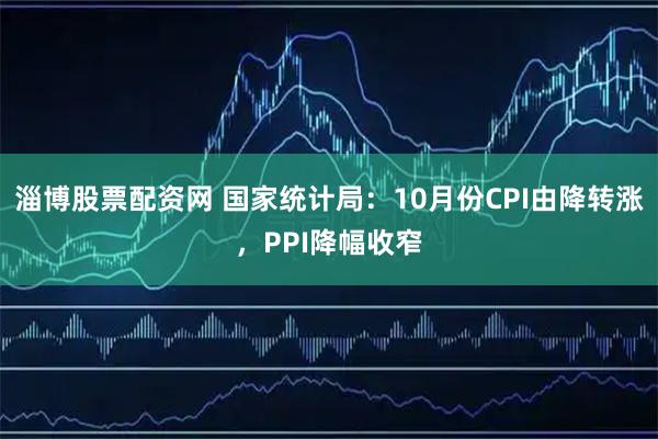 淄博股票配资网 国家统计局:10月份CPI由降转涨,PPI降幅收窄